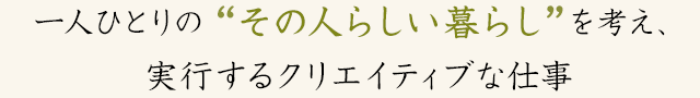 一人ひとりの“その人らしい暮らし”を考え、実行するクリエイティブな仕事